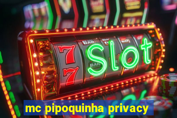 mc pipoquinha privacy